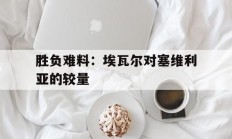 B体育-胜负难料：埃瓦尔对塞维利亚的较量