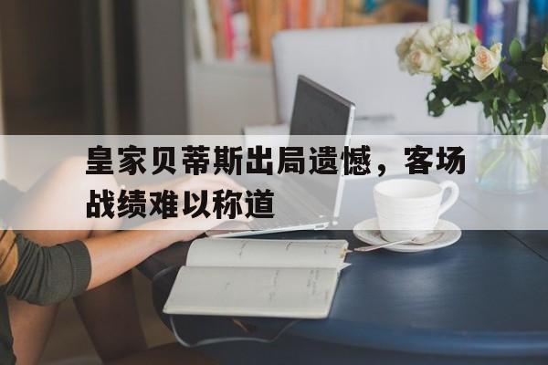 皇家贝蒂斯出局遗憾，客场战绩难以称道